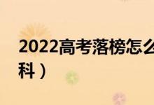 2022高考落榜怎么办（是再来一次还是上专科）