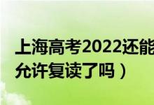 上海高考2022还能复读吗（2023上海高考不允许复读了吗）