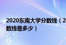 2020东南大学分数线（2022东南大学强基计划各省入围分数线是多少）