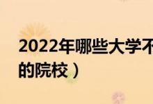 2022年哪些大学不招复读生（复读不能报考的院校）