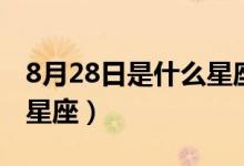 8月28日是什么星座（生日8月28日属于哪个星座）