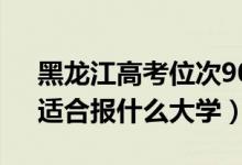 黑龙江高考位次90000左右推荐什么学校（适合报什么大学）