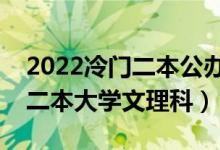 2022冷门二本公办大学压线生（冷门好考的二本大学文理科）