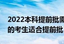 2022本科提前批需要满足什么条件（什么样的考生适合提前批）