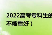 2022高考专科生的出路有哪些（为什么专科不被看好）