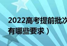 2022高考提前批次录取要具备什么条件（都有哪些要求）