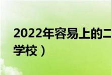 2022年容易上的二本大学（收分最低的二本学校）