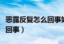 恶露反复怎么回事如何处理（恶露反复是怎么回事）