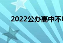 2022公办高中不收复读生（是真的吗）