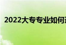 2022大专专业如何选择（哪些专业前景好）