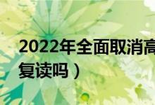 2022年全面取消高考复读是真的吗（还允许复读吗）