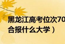 黑龙江高考位次7000左右推荐什么学校（适合报什么大学）