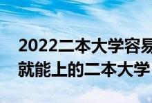 2022二本大学容易录取的学校有哪些（压线就能上的二本大学）