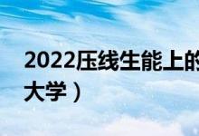 2022压线生能上的二本院校（二本低分捡漏大学）