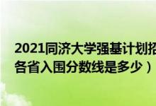 2021同济大学强基计划招生简章（2022同济大学强基计划各省入围分数线是多少）