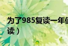 为了985复读一年值得吗（要不要为了985复读）