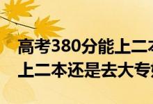 高考380分能上二本吗（高考380到390分是上二本还是去大专好）