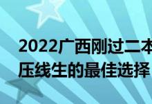 2022广西刚过二本线怎么选大学（广西一本压线生的最佳选择）