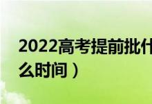 2022高考提前批什么时候开始报名（具体什么时间）