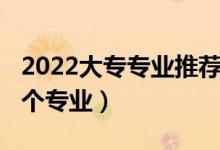 2022大专专业推荐（2022高考大专可以填几个专业）