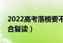 2022高考落榜要不要选择复读（哪类学生适合复读）