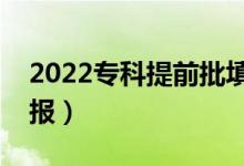 2022专科提前批填报时间（什么时候开始填报）