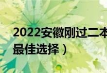 2022安徽刚过二本线怎么选大学（压线生的最佳选择）