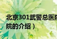 北京301武警总医院（关于北京301武警总医院的介绍）