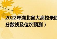 2022年湖北各大高校录取分数线（2022年各个大学在湖北分数线及位次预测）