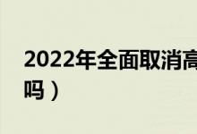 2022年全面取消高考复读了吗（还可以复读吗）