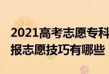 2021高考志愿专科怎么填（2022高考专科填报志愿技巧有哪些）