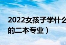 2022女孩子学什么二本专业最吃香（最看好的二本专业）