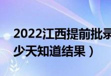 2022江西提前批录取结果什么时候公布（多少天知道结果）