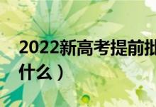 2022新高考提前批有哪些录取模式（分别是什么）