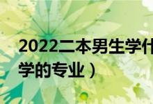 2022二本男生学什么专业好（适合二本男生学的专业）