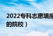 2022专科志愿填报方法（专科怎样选择心仪的院校）