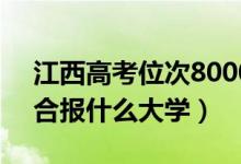 江西高考位次80000左右推荐什么学校（适合报什么大学）