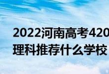 2022河南高考420-430分能报什么大学（文理科推荐什么学校）