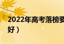 2022年高考落榜要不要复读（怎么选择比较好）