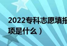 2022专科志愿填报前要做哪些准备（注意事项是什么）