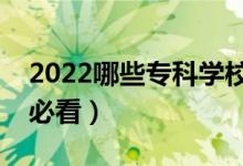 2022哪些专科学校比较好（低分落榜选专业必看）