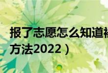 报了志愿怎么知道被录取了（查询录取结果的方法2022）