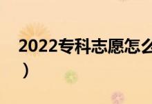 2022专科志愿怎么填（冲稳保志愿填报方法）