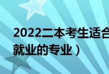 2022二本考生适合的专业有哪些（不考研好就业的专业）