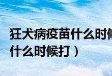 狂犬病疫苗什么时候研究出来的（狂犬病疫苗什么时候打）