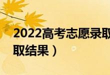 2022高考志愿录取是什么意思（怎么知道录取结果）