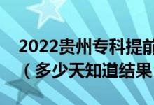 2022贵州专科提前批录取结果什么时候公布（多少天知道结果）