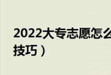 2022大专志愿怎么填报比较稳妥（志愿填报技巧）