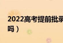 2022高考提前批录取了可以不去吗（能拒绝吗）