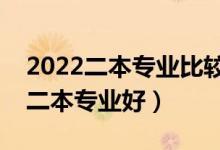 2022二本专业比较好找工作的是什么（哪些二本专业好）